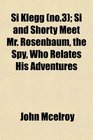 Si Klegg  Si and Shorty Meet Mr Rosenbaum the Spy Who Relates His Adventures