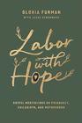 Labor With Hope Gospel Meditations on Pregnancy Childbirth and Motherhood