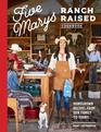 Five Marys Ranch Raised Cookbook Homegrown Recipes from Our Family to Yours