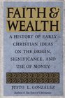 Faith and Wealth A History of Early Christian Ideas on the Origin Significance and Use of Money
