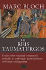 Os Reis Taumaturgos Estudo sobre o carter sobrenatural atribudo ao poder rgio particularmente na Frana e na Inglaterra