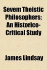 Sevem Theistic Philosophers An HistoricoCritical Study