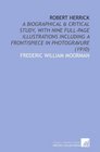 Robert Herrick A Biographical  Critical Study With Nine FullPage Illustrations Including a Frontispiece in Photogravure