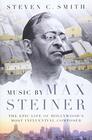 Music by Max Steiner The Epic Life of Hollywood's Most Influential Composer