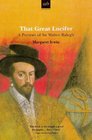 That Great Lucifer A Portrait of Sir Walter Raleigh