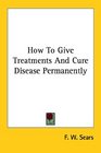 How To Give Treatments And Cure Disease Permanently
