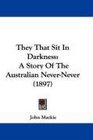 They That Sit In Darkness A Story Of The Australian NeverNever