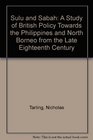 Sulu and Sabah A Study of British Policy Towards the Philippines and North Borneo from the Late Eighteenth Century