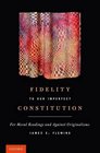 Fidelity to Our Imperfect Constitution For Moral Readings and Against Originalisms
