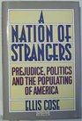 A Nation of Strangers Prejudice Politics and the Populating of America