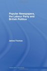 Popular Newspapers the Labour Party and British Politics