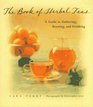The Book of Herbal Teas A Guide to Gathering Brewing and Drinking