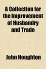 A Collection for the Improvement of Husbandry and Trade