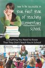 How to Be Successful in Your First Year of Teaching Elementary School: Everything You Need to Know That They Don't Teach You in School