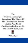 The Westover Manuscripts Containing The History Of The Dividing Line Betwixt Virginia And North Carolina And A Journey To The Land Of Eden 1733