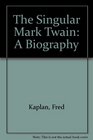 The Singular Mark Twain A Biography