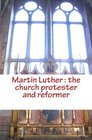Martin Luther  the church protester and reformer