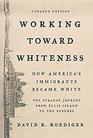 Working Toward Whiteness How America's Immigrants Became White The Strange Journey from Ellis Island to the Suburbs