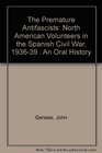 The Premature Antifascists North American Volunteers in the Spanish Civil War 193639  An Oral History