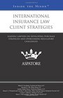 International Insurance Law Client Strategies Leading Lawyers on Developing Purchase Strategies and Overcoming Regulatory Challenges