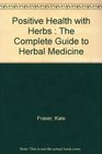 Positive Health with Herbs  The Complete Guide To Herbal Medicine