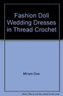 Fashion Doll Wedding Dresses in Thread Crochet
