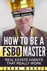 How to be a FSBO Master Real Estate agents that REALLY work