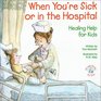 When You're Sick or in the Hospital Healing Help for Kids