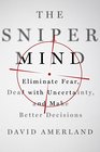 The Sniper Mind Eliminate Fear Deal with Uncertainty and Make Better Decisions