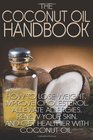 The Coconut Oil Handbook: How to Lose Weight, Improve Cholesterol, Alleviate Allergies, Renew Your Skin, and Get Healthier with Coconut Oil