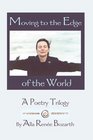 Moving to the Edge of the World A Poetry Trilogy