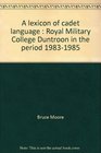 A lexicon of cadet language Royal Military College Duntroon in the period 19831985