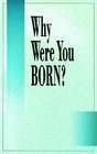 Why were you born