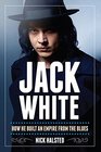 Jack White How He Built an Empire From the Blues