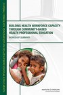 Building Health Workforce Capacity Through CommunityBased Health Professional Education Workshop Summary