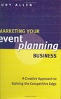 Marketing Your Event Planning Business: A Creative Approach to Gaining the Competitive Edge