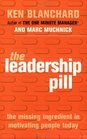 The Leadership Pill The Missing Ingredient in Motivating People Today