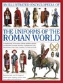 An Illustrated Encyclopedia of the Uniforms of the Roman World A detailed study of the armies of Rome and their enemies including the Etruscans  Gauls Huns Sassaids Persians and Turks
