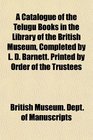 A Catalogue of the Telugu Books in the Library of the British Museum Completed by L D Barnett Printed by Order of the Trustees