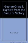 George Orwell Fugitive from the Camp of Victory