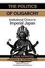 The Politics of Oligarchy  Institutional Choice in Imperial Japan