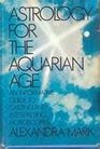 Astrology for the Aquarian Age An Informative Guide to Casting and Interpreting Horoscopes