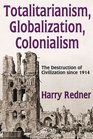 Totalitarianism Globalization Colonialism The Destruction of Civilization since 1914