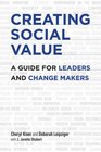 Creating Social Value A Guide for Leaders and Change Makers