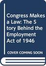 Congress Makes a Law The Story behind the Employment Act of 1946