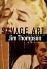Savage Art  A Biography of Jim Thompson