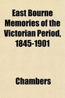 East Bourne Memories of the Victorian Period 18451901