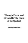 Through Forest and Stream Or The Quest of the Quetzal