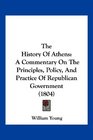 The History Of Athens A Commentary On The Principles Policy And Practice Of Republican Government