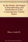 At the Breast Ideologies of Breastfeeding and Motherhood in the Contemporary United States